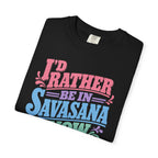 I'd Rather Be In Savasana Now t-shirt