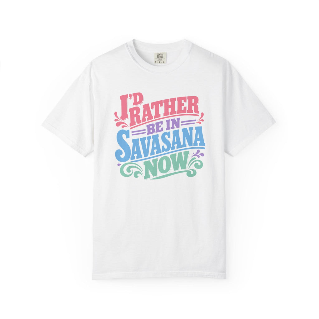 I'd Rather Be In Savasana Now t-shirt